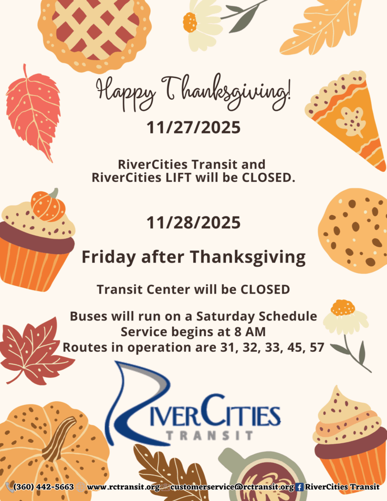 Photo of colorful leaves, pumpkin pie, cupcakes, and cookies. Caption reads: Happy Thanksgiving! 11/27/2025 RiverCities Transit and RiverCities LIFT will be closed. 11/28//2025 Friday after Thanksgiving. Transit Center will be closed. Buses will run on a Saturday Schedule. Service begins at 8 am. Routes in operation are 31, 32, 33, 45, and 57.